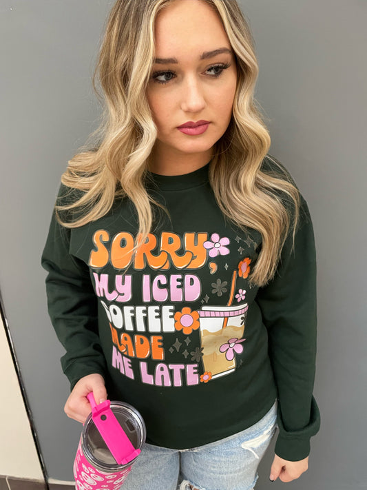 Sorry My Iced Coffee Made Me Late ~ Crewneck Sweatshirt